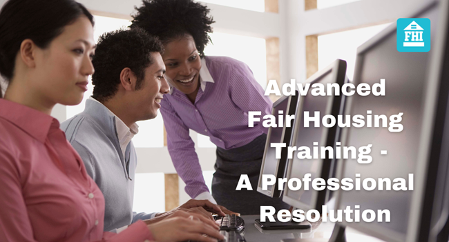 Advanced fair housing training looking at domestic violence, criminal history, emotional support animals and sexual harassment training.