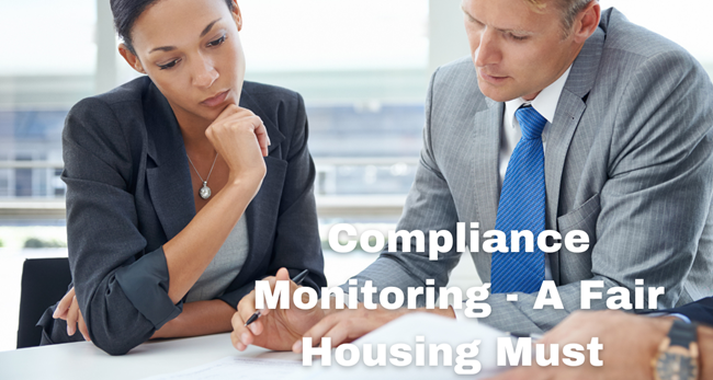 Compliance monitoring is a checks-and-balances procedure to be done regularly to assure Fair Housing policies are met.
