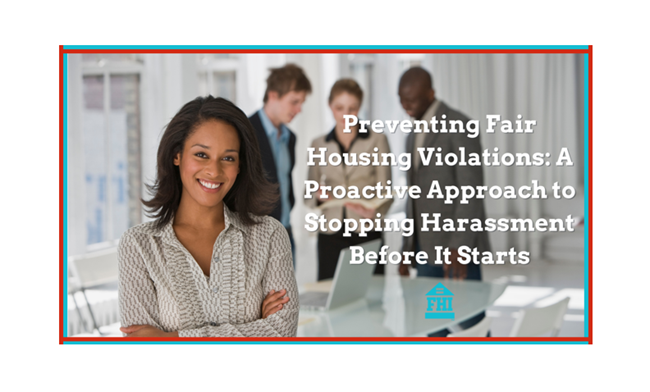 Preventing Fair Housing violations requires a proactive approach by housing providers to catch issues and stop harassment before it starts.