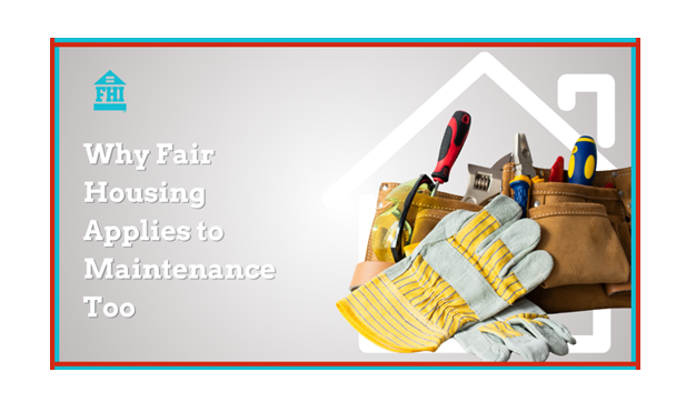 Fair housing applies to maintenance because the principle of non-discrimination applies to every service a housing provider offers.